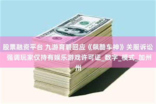 股票融资平台 九游育碧回应《飙酷车神》关服诉讼 强调玩家仅持有娱乐游戏许可证_数字_模式_加州