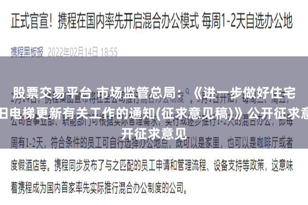 股票交易平台 市场监管总局：《进一步做好住宅老旧电梯更新有关工作的通知(征求意见稿)》公开征求意见
