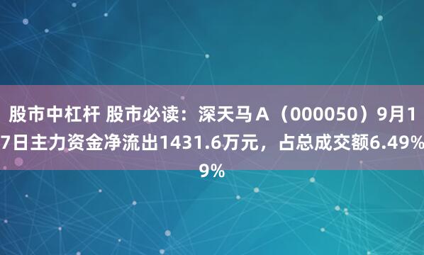 股市中杠杆 股市必读：深天马Ａ（000050）9月17日主力资金净流出1431.6万元，占总成交额6.49%