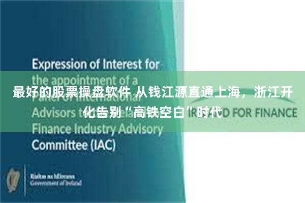 最好的股票操盘软件 从钱江源直通上海，浙江开化告别“高铁空白”时代